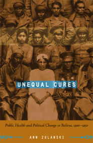 Unequal Cures (Public Health and Political Change in Bolivia, 1900-1950) by Ann Zulawski, 9780822339168