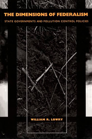 The Dimensions of Federalism (State Governments and Pollution Control Policies) by William R. Lowry, 9780822318194