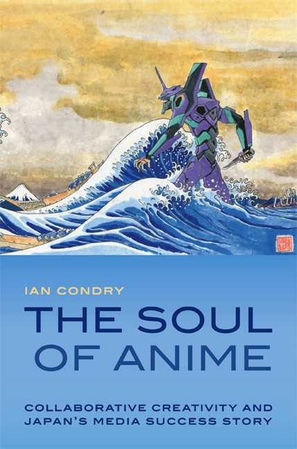 The Soul of Anime (Collaborative Creativity and Japan's Media Success Story) by Ian Condry, 9780822353942