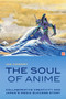 The Soul of Anime (Collaborative Creativity and Japan's Media Success Story) by Ian Condry, 9780822353942