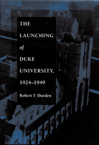 The Launching of Duke University, 1924-1949 by Robert F. Durden, 9780822313021