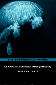 The Expendable Future (US Politics and the Protection of Biological Diversity) by Richard Tobin, 9780822310716