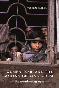 Women, War, and the Making of Bangladesh (Remembering 1971) by Yasmin Saikia, 9780822350385