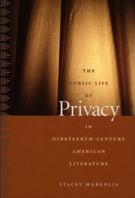 The Public Life of Privacy in Nineteenth-Century American Literature by Stacey Margolis, 9780822335498
