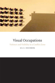 Visual Occupations (Violence and Visibility in a Conflict Zone) by Gil Z. Hochberg, 9780822358879