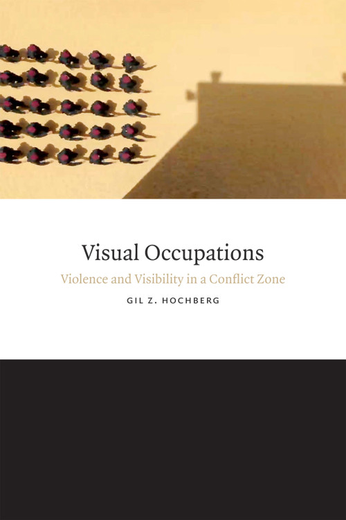 Visual Occupations (Violence and Visibility in a Conflict Zone) by Gil Z. Hochberg, 9780822358879