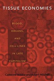 Tissue Economies (Blood, Organs, and Cell Lines in Late Capitalism) by Robert Mitchell, Catherine Waldby, 9780822337706