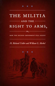 The Militia and the Right to Arms, or, How the Second Amendment Fell Silent by H.  Richard Uviller, William G. Merkel, 9780822330172