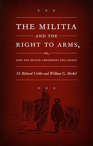 The Militia and the Right to Arms, or, How the Second Amendment Fell Silent by H.  Richard Uviller, William G. Merkel, 9780822330172