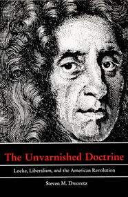 The Unvarnished Doctrine (Locke, Liberalism, and the American Revolution) by Steven M. Dworetz, 9780822314707