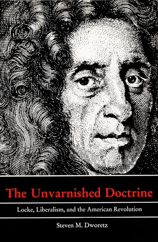 The Unvarnished Doctrine (Locke, Liberalism, and the American Revolution) by Steven M. Dworetz, 9780822314707