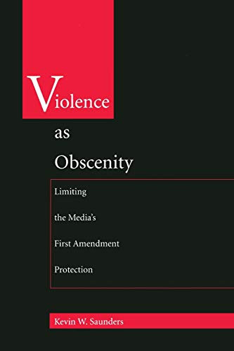 Violence As Obscenity (Limiting the Media's First Amendment Protection) by Kevin W. Saunders, 9780822317678