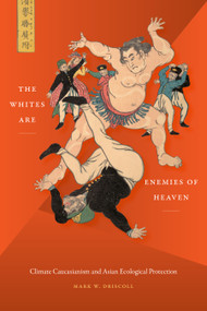The Whites Are Enemies of Heaven (Climate Caucasianism and Asian Ecological Protection) by Mark W. Driscoll, 9781478011217