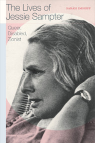 The Lives of Jessie Sampter (Queer, Disabled, Zionist) by Sarah Imhoff, 9781478018063