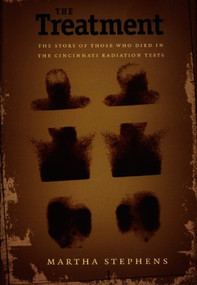 The Treatment (The Story of Those Who Died in the Cincinnati Radiation Tests) by Martha Stephens, 9780822328117