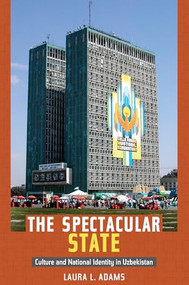 The Spectacular State (Culture and National Identity in Uzbekistan) by Laura L. Adams, 9780822346432