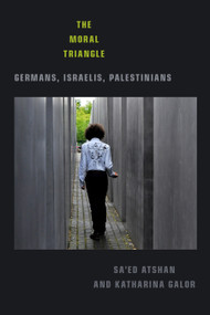The Moral Triangle (Germans, Israelis, Palestinians) by Sa'ed Atshan, Katharina Galor, 9781478008378