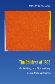 The Children of 1965 (On Writing, and Not Writing, as an Asian American) by Min  Hyoung Song, 9780822354512