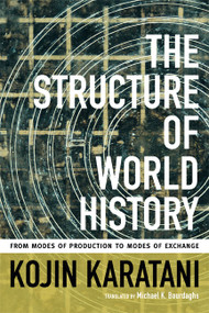 The Structure of World History (From Modes of Production to Modes of Exchange) by Kojin Karatani, Michael K. Bourdaghs, 9780822356769