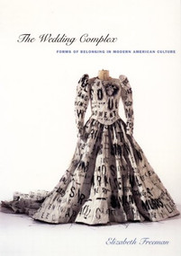 The Wedding Complex (Forms of Belonging in Modern American Culture) by Elizabeth Freeman, 9780822329893