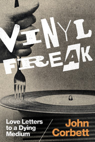 Vinyl Freak (Love Letters to a Dying Medium) by John Corbett, 9780822363668
