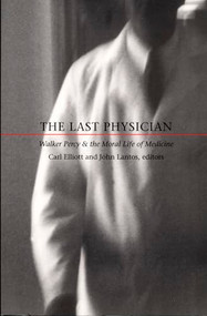 The Last Physician (Walker Percy and the Moral Life of Medicine) by Carl Elliott, John  Lantos, 9780822323693