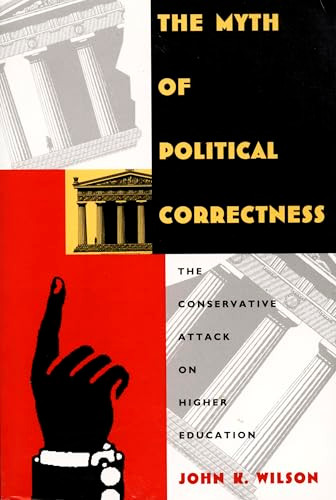 The Myth of Political Correctness (The Conservative Attack on Higher Education) by John K. Wilson, 9780822317135