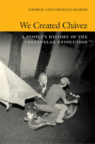 We Created Chávez (A People's History of the Venezuelan Revolution) by Geo Maher, 9780822354529