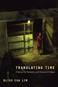 Translating Time (Cinema, the Fantastic, and Temporal Critique) by Bliss Cua Lim, 9780822345107