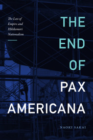 The End of Pax Americana (The Loss of Empire and Hikikomori Nationalism) by Naoki Sakai, 9781478014911
