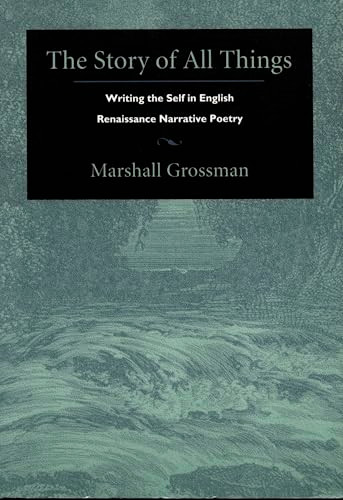 The Story of All Things (Writing the Self in English Renaissance Narrative Poetry) by Marshall Grossman, 9780822321170