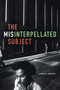 The Misinterpellated Subject by James R. Martel, 9780822362968