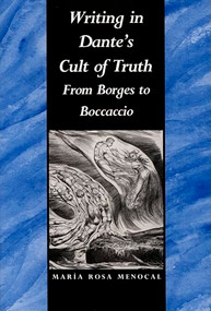 Writing in Dante's Cult of Truth (From Borges to Bocaccio) by María  Rosa Menocal, 9780822311171