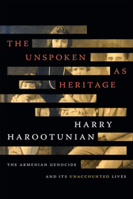 The Unspoken as Heritage (The Armenian Genocide and Its Unaccounted Lives) by Harry Harootunian, 9781478006282