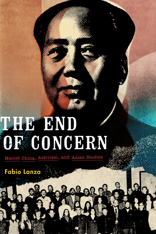 The End of Concern (Maoist China, Activism, and Asian Studies) by Fabio Lanza, 9780822369479