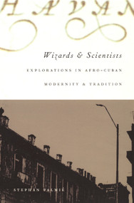 Wizards and Scientists (Explorations in Afro-Cuban Modernity and Tradition) by Stephan Palmié, 9780822328421