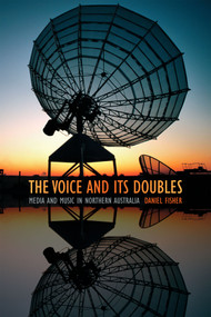 The Voice and Its Doubles (Media and Music in Northern Australia) by Daniel Fisher, 9780822361206