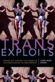 Trans Exploits (Trans of Color Cultures and Technologies in Movement) by Jian Neo Chen, 9781478000877