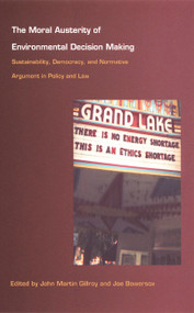 The Moral Austerity of Environmental Decision Making (Sustainability, Democracy, and Normative Argument in Policy and Law) by John Martin  Gillroy, Joe  Bowersox, 9780822328650