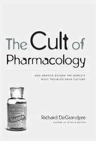 The Cult of Pharmacology (How America Became the World's Most Troubled Drug Culture) by Richard DeGrandpre, 9780822338819