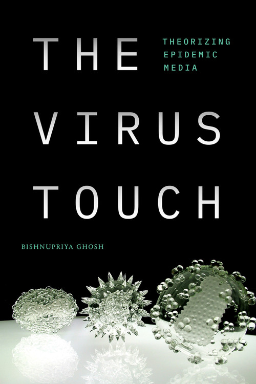 The Virus Touch (Theorizing Epidemic Media) by Bishnupriya Ghosh, 9781478019213