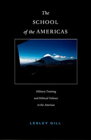 The School of the Americas (Military Training and Political Violence in the Americas) by Lesley Gill, 9780822333920