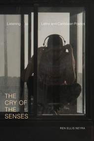 The Cry of the Senses (Listening to Latinx and Caribbean Poetics) by Ren Ellis Neyra, 9781478011170