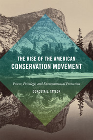The Rise of the American Conservation Movement (Power, Privilege, and Environmental Protection) by Dorceta E. Taylor, 9780822361985