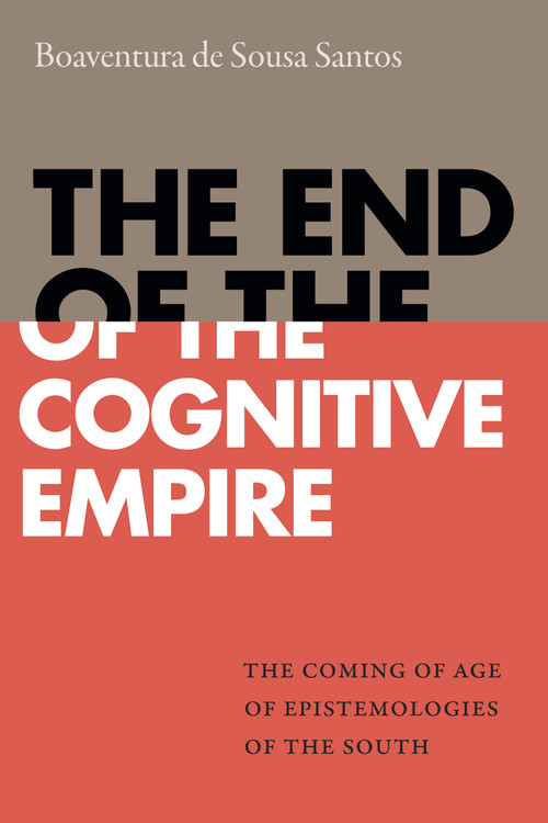 The End of the Cognitive Empire (The Coming of Age of Epistemologies of the South) by Boaventura de Sousa Santos, 9781478000150