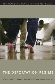 The Deportation Regime (Sovereignty, Space, and the Freedom of Movement) by Nicholas De Genova, Nathalie Peutz, 9780822345763
