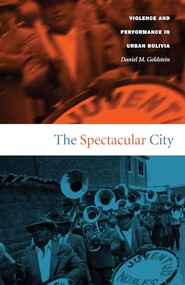 The Spectacular City (Violence and Performance in Urban Bolivia) by Daniel M.  Goldstein, 9780822333708