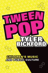 Tween Pop (Children's Music and Public Culture) by Tyler Bickford, 9781478008194