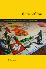 The Rule of Dons (Criminal Leaders and Political Authority in Urban Jamaica) by Rivke Jaffe, 9781478031154