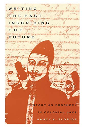Writing the Past, Inscribing the Future (History as Prophecy in Colonial Java) by Nancy K. Florida, 9780822316220